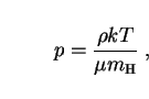\begin{displaymath}
p={\rho k T \over \mu m_{\rm H}}\;,
\end{displaymath}