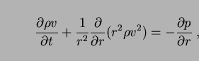 \begin{displaymath}
{\partial \rho v \over \partial t}+{1\over r^2}{\partial \over
\partial r} (r^2\rho v^2) =-{\partial p \over \partial r}\;,
\end{displaymath}