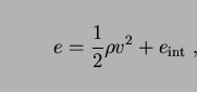 \begin{displaymath}
e={1\over 2}\rho v^2+e_{\rm int}\;,
\end{displaymath}