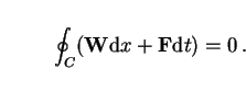 \begin{displaymath}
\oint_C ({\bf W}{\rm d}x+{\bf F}{\rm d}t)=0\,.
\end{displaymath}